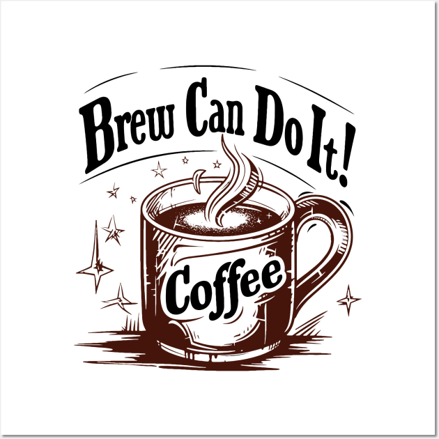 Brew Can Do it morning motivation for coffee lovers Wall Art by Mephisto696